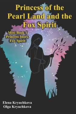Princess of the Pearl Land and the Fox Spirit. Mini Book 1 Princess Inori. Fox Spirit
