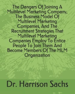 Dangers Of Joining A Multilevel Marketing Company, The Business Model Of Multilevel Marketing Companies, And The Recruitment Strategies That Multilevel Marketing Companies Employ To Entice People To Join Them And Become Members Of The MLM Organization