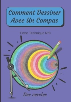 Comment Dessiner Avec Un Compas Fiche Technique N°8 Des cercles