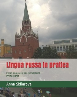 Lingua russa in pratica Corso completo per principianti. Prima parte