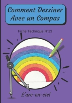 Comment Dessiner Avec Un Compas Fiche Technique N°13 L'arc-en-ciel