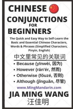 Chinese Conjunctions for Beginners The Quick and Easy Way to Self-Learn the Basic and Essential Chinese Characters, Words & Phrases (Simplified Characters, Pinyin, English)