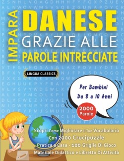 IMPARA DANESE GRAZIE ALLE PAROLE INTRECCIATE - Per Bambini Da 8 a 10 Anni - Scopri Come Migliorare Il Tuo Vocabolario Con 2000 Crucipuzzle e Pratica a Casa - 100 Griglie Di Gioco - Materiale Didattico e Libretto Di Attività