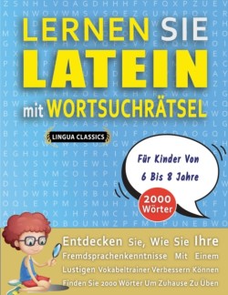 LERNEN SIE LATEIN MIT WORTSUCHRÄTSEL FÜR KINDER VON 6 BIS 8 JAHRE - Entdecken Sie, Wie Sie Ihre Fremdsprachenkenntnisse Mit Einem Lustigen Vokabeltrainer Verbessern Können - Finden Sie 2000 Wörter Um Zuhause Zu Üben