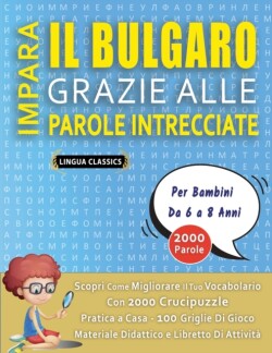 IMPARA IL BULGARO GRAZIE ALLE PAROLE INTRECCIATE - Per Bambini Da 6 a 8 Anni - Scopri Come Migliorare Il Tuo Vocabolario Con 2000 Crucipuzzle e Pratica a Casa - 100 Griglie Di Gioco - Materiale Didattico e Libretto Di Attività