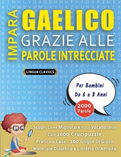 IMPARA GAELICO GRAZIE ALLE PAROLE INTRECCIATE - Per Bambini Da 6 a 8 Anni - Scopri Come Migliorare Il Tuo Vocabolario Con 2000 Crucipuzzle e Pratica a Casa - 100 Griglie Di Gioco - Materiale Didattico e Libretto Di Attività