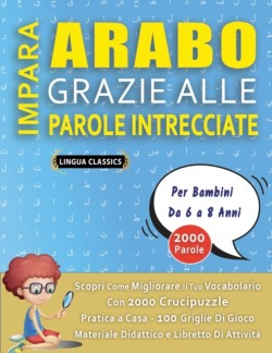 IMPARA ARABO GRAZIE ALLE PAROLE INTRECCIATE - Per Bambini Da 6 a 8 Anni - Scopri Come Migliorare Il Tuo Vocabolario Con 2000 Crucipuzzle e Pratica a Casa - 100 Griglie Di Gioco - Materiale Didattico e Libretto Di Attività