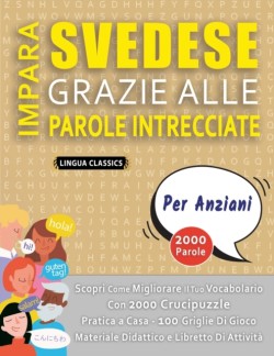 IMPARA SVEDESE GRAZIE ALLE PAROLE INTRECCIATE - PER ANZIANI - Scopri Come Migliorare Il Tuo Vocabolario Con 2000 Crucipuzzle e Pratica a Casa - 100 Griglie Di Gioco - Materiale Didattico e Libretto Di Attività