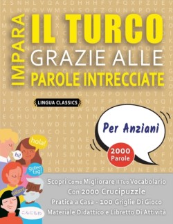 IMPARA IL TURCO GRAZIE ALLE PAROLE INTRECCIATE - PER ANZIANI - Scopri Come Migliorare Il Tuo Vocabolario Con 2000 Crucipuzzle e Pratica a Casa - 100 Griglie Di Gioco - Materiale Didattico e Libretto Di Attività