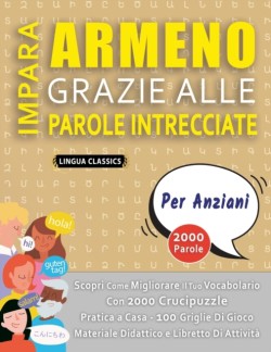 IMPARA ARMENO GRAZIE ALLE PAROLE INTRECCIATE - PER ANZIANI - Scopri Come Migliorare Il Tuo Vocabolario Con 2000 Crucipuzzle e Pratica a Casa - 100 Griglie Di Gioco - Materiale Didattico e Libretto Di Attività