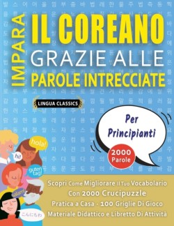 IMPARA IL COREANO GRAZIE ALLE PAROLE INTRECCIATE - PER PRINCIPIANTI - Scopri Come Migliorare Il Tuo Vocabolario Con 2000 Crucipuzzle e Pratica a Casa - 100 Griglie Di Gioco - Materiale Didattico e Libretto Di Attività