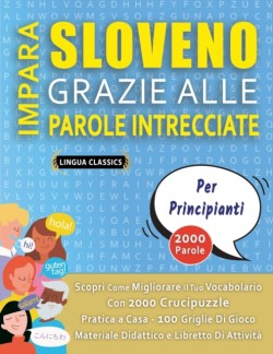 IMPARA SLOVENO GRAZIE ALLE PAROLE INTRECCIATE - PER PRINCIPIANTI - Scopri Come Migliorare Il Tuo Vocabolario Con 2000 Crucipuzzle e Pratica a Casa - 100 Griglie Di Gioco - Materiale Didattico e Libretto Di Attività