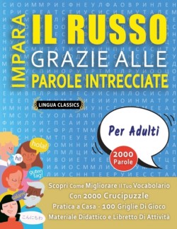 IMPARA IL RUSSO GRAZIE ALLE PAROLE INTRECCIATE - PER ADULTI - Scopri Come Migliorare Il Tuo Vocabolario Con 2000 Crucipuzzle e Pratica a Casa - 100 Griglie Di Gioco - Materiale Didattico e Libretto Di Attività