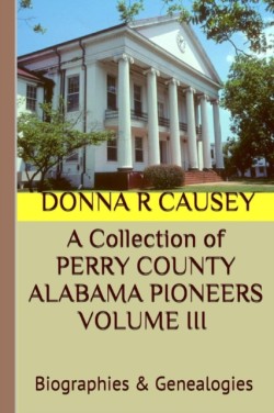 Collection of PERRY COUNTY ALABAMA PIONEERS VOLUME III Biographies & Genealogies