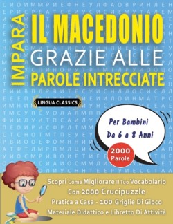 IMPARA IL MACEDONIO GRAZIE ALLE PAROLE INTRECCIATE - Per Bambini Da 6 a 8 Anni - Scopri Come Migliorare Il Tuo Vocabolario Con 2000 Crucipuzzle e Pratica a Casa - 100 Griglie Di Gioco - Materiale Didattico e Libretto Di Attività