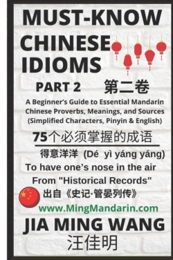 Must-Know Chinese Idioms (Part 2) A Beginner's Guide to Learn Essential Mandarin Chinese Proverbs, Meanings, and Sources (Simplified Characters, Pinyin & English)