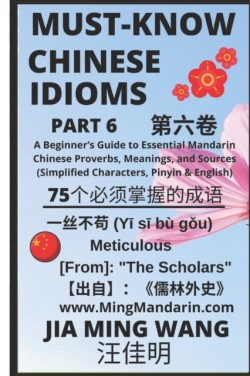 Must-Know Chinese Idioms (Part 6) A Beginner's Guide to Learn Essential Mandarin Chinese Proverbs, Meanings, and Sources (Simplified Characters, Pinyin & English)