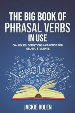 Big Book of Phrasal Verbs in Use Dialogues, Definitions & Practice for ESL/EFL Students