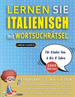 LERNEN SIE ITALIENISCH MIT WORTSUCHRÄTSEL FÜR KINDER VON 6 BIS 8 JAHRE - Entdecken Sie, Wie Sie Ihre Fremdsprachenkenntnisse Mit Einem Lustigen Vokabeltrainer Verbessern Können - Finden Sie 2000 Wörter Um Zuhause Zu Üben