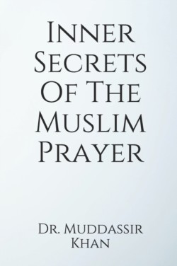 Inner Secrets Of The Muslim Prayer