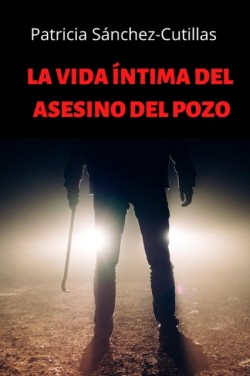 Vida Íntima del Asesino del Pozo