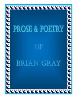 Prose & Poetry Of Brian Gray