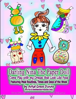 Darling Nina The Paper Doll Come Play with my Dresses that Look Like Food Featuring Meal Routines, Times and Days of the Week by Artist Grace Divine