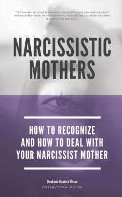 Narcissistic Mothers - How To Recognize And How To Deal With Your Narcissist Mother