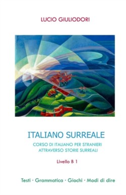 Italiano Surreale B 1 Corso di Italiano per Stranieri attraverso Storie Surreali