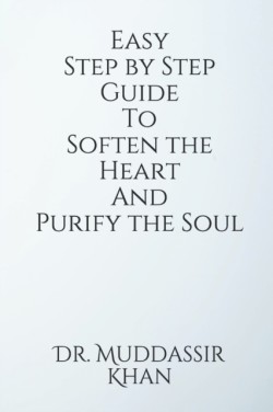 Easy Step by Step Guide To Soften the Heart and Purify the Soul