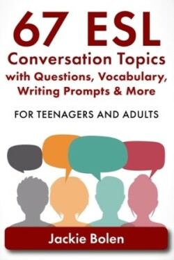 67 ESL Conversation Topics with Questions, Vocabulary, Writing Prompts & More For Teenagers and Adults