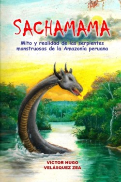 SACHAMAMA Mito y realidad de las serpientes monstruosas de la Amazonia peruana