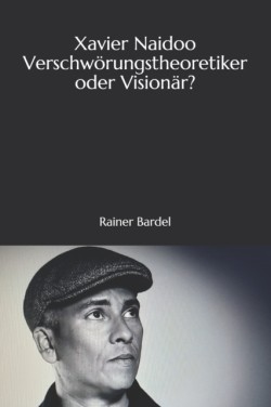 Xavier Naidoo Verschwörungstheoretiker oder Visionär?
