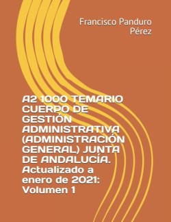 A2 1000 TEMARIO CUERPO DE GESTION ADMINISTRATIVA (ADMINISTRACION GENERAL) JUNTA DE ANDALUCIA. Actualizado a enero de 2021