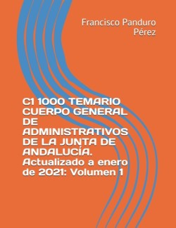 C1 1000 TEMARIO CUERPO GENERAL DE ADMINISTRATIVOS DE LA JUNTA DE ANDALUCIA. Actualizado a enero de 2021