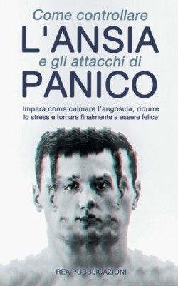 Come Controllare L'Ansia e gli Attacchi Di Panico