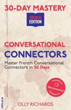 30-Day Mastery Conversational Connectors: Master French Conversational Connectors in 30 Days French Edition