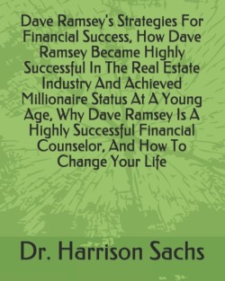 Dave Ramsey's Strategies For Financial Success, How Dave Ramsey Became Highly Successful In The Real Estate Industry And Achieved Millionaire Status At A Young Age, Why Dave Ramsey Is A Highly Successful Financial Counselor, And How To Change Your Life