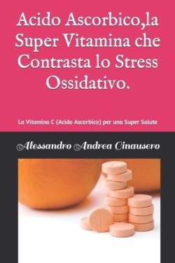 Acido Ascorbico, la Super Vitamina che Contrasta lo Stress Ossidativo.