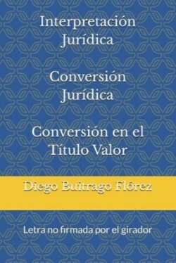 Interpretación Jurídica Conversión Jurídica Conversión en el Título Valor