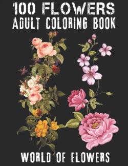 100 Flowers Adult Coloring Book. World Of Flowers