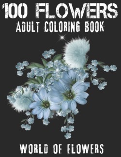 100 Flowers Adult Coloring Book. World Of Flowers