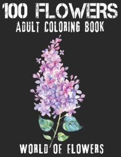 100 Flowers Adult Coloring Book. World Of Flowers