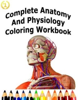 Complete Anatomy And Physiology Coloring Workbook