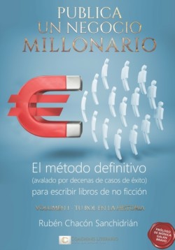 Publica un negocio millonario - Vol. 1 El metodo definitivo (avalado por decenas de casos de exito) para escribir libros de no ficcion