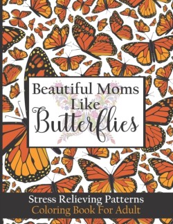 Beautiful Moms Like Butterflies- Stress Relieving Patterns Coloring Book For Adult