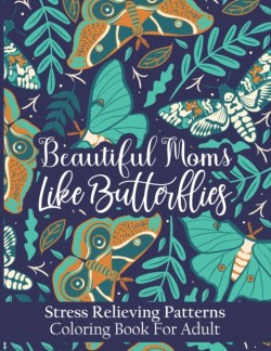 Beautiful Moms Like Butterflies- Stress Relieving Patterns Coloring Book For Adult