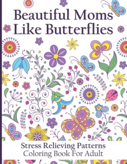 Beautiful Moms Like Butterflies- Stress Relieving Patterns Coloring Book For Adult