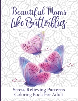 Beautiful Moms Like Butterflies- Stress Relieving Patterns Coloring Book For Adult