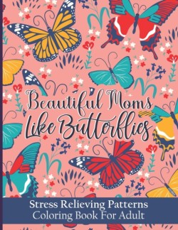 Beautiful Moms Like Butterflies- Stress Relieving Patterns Coloring Book For Adult
